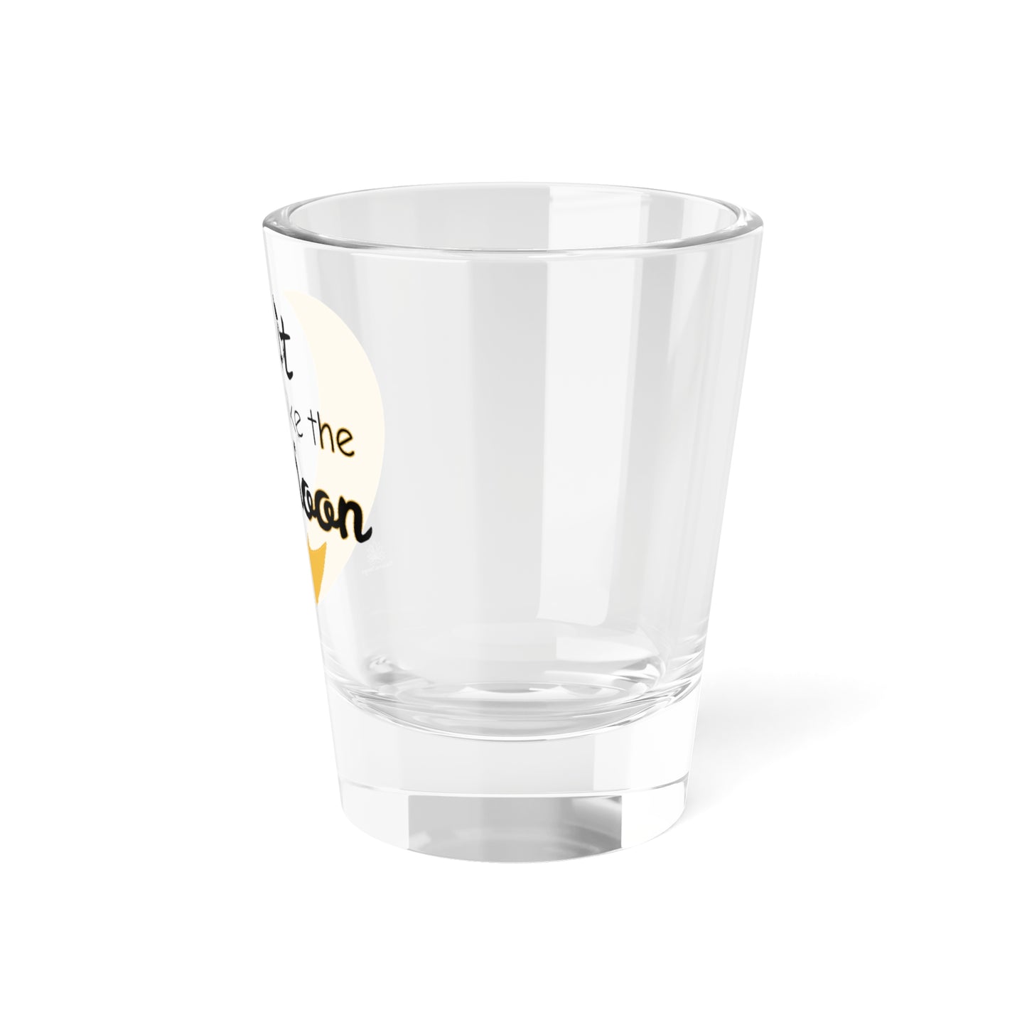 Lit Like The Moon Shot Glass, 1.5oz