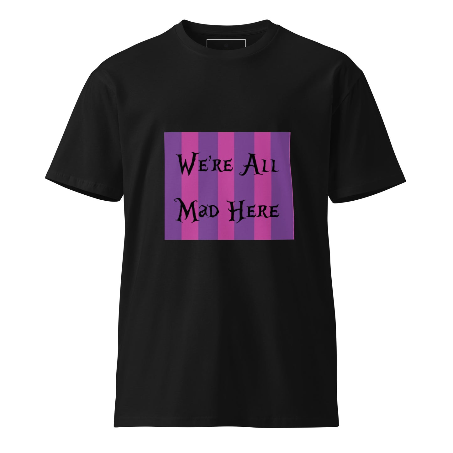 We're All Mad Here Unisex premium t-shirt