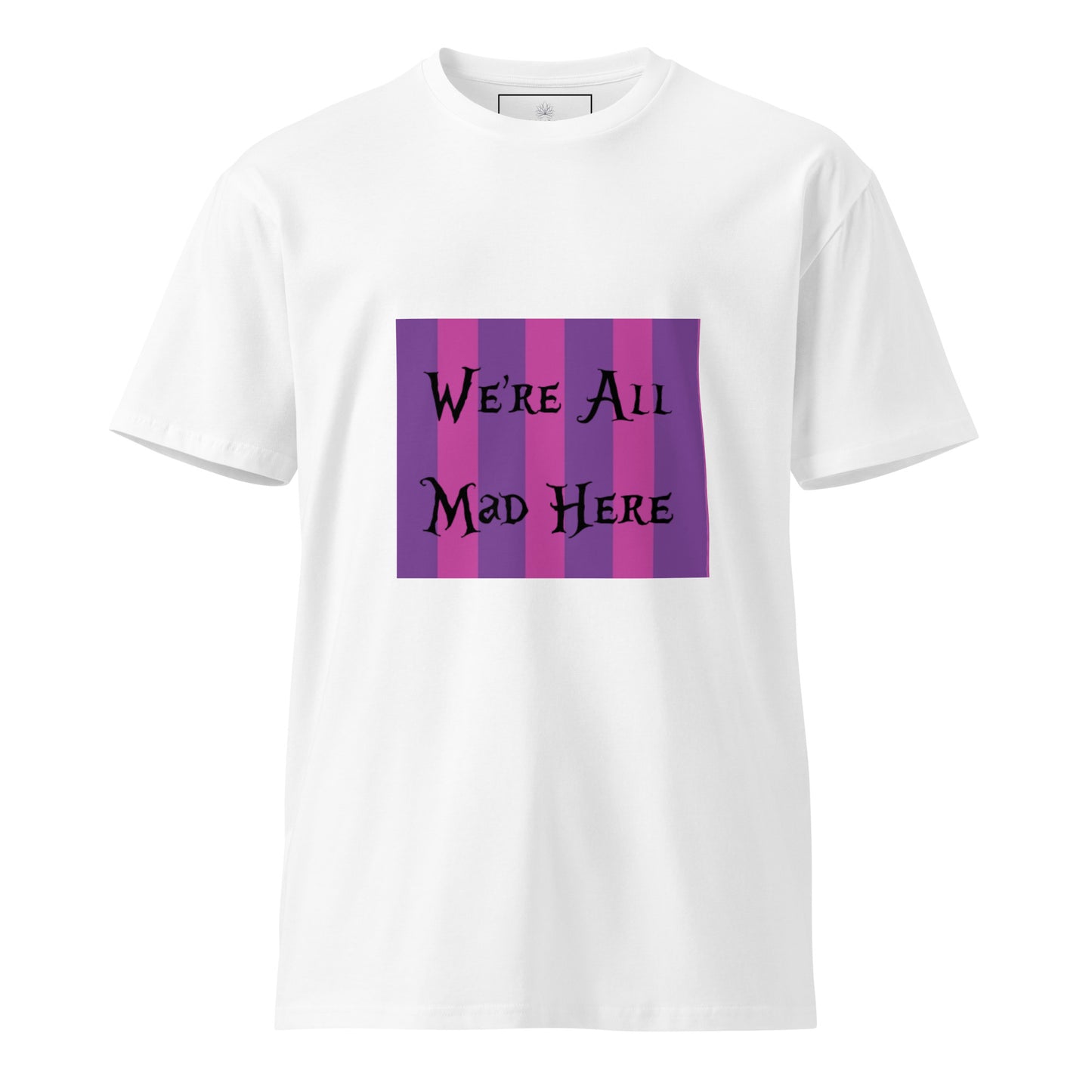 We're All Mad Here Unisex premium t-shirt